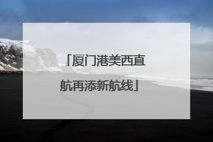厦门港美西直航再添新航线