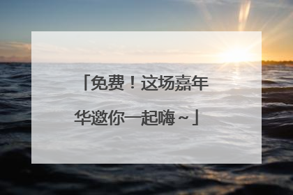 免费！这场嘉年华邀你一起嗨～