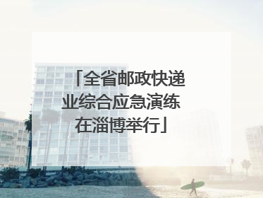 全省邮政快递业综合应急演练在淄博举行