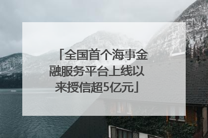 全国首个海事金融服务平台上线以来授信超5亿元
