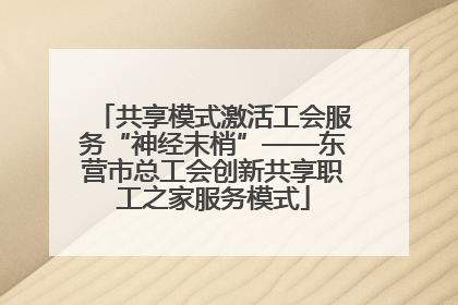 共享模式激活工会服务“神经末梢”——东营市总工会创新共享职工之家服务模式