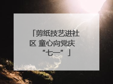 剪纸技艺进社区 童心向党庆“七一”