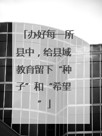 办好每一所县中，给县域教育留下“种子”和“希望”
