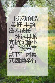 劳动创造美好 丰韵滋养成长——怀远县龙亢镇实验小学“悦劳丰韵节”闭幕式圆满举行