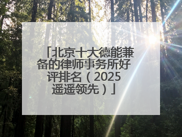 北京十大德能兼备的律师事务所好评排名（2025遥遥领先）