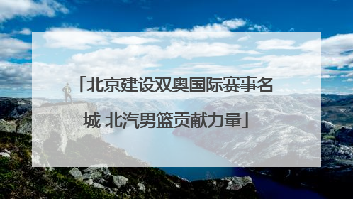 北京建设双奥国际赛事名城 北汽男篮贡献力量