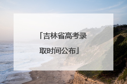 吉林省高考录取时间公布