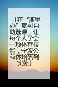 在“浙里办”就可自助选课，让每个人学会一项体育技能，宁波公益体培落到实处