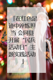 在红色足迹中淬炼担当 会同县开展“民兵活动日”主题实践活动