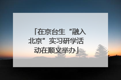 在京台生“融入北京”实习研学活动在顺义举办
