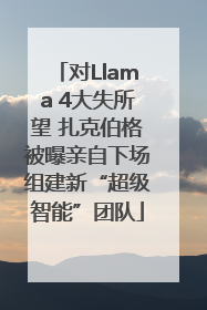 对Llama 4大失所望 扎克伯格被曝亲自下场组建新“超级智能”团队