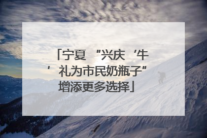 宁夏 “兴庆‘牛’礼为市民奶瓶子”增添更多选择