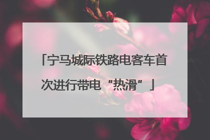 宁马城际铁路电客车首次进行带电“热滑”