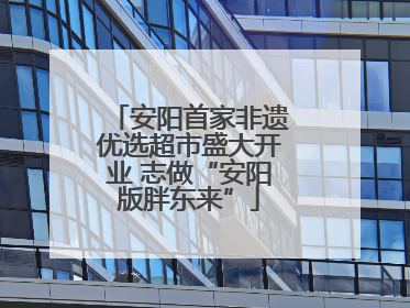 安阳首家非遗优选超市盛大开业 志做“安阳版胖东来”