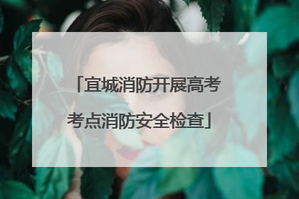 宜城消防开展高考考点消防安全检查