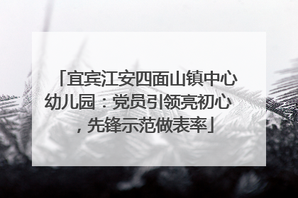 宜宾江安四面山镇中心幼儿园：党员引领亮初心，先锋示范做表率