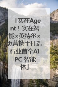 实在Agent！实在智能×英特尔×惠普携手打造行业首个AI PC 智能体