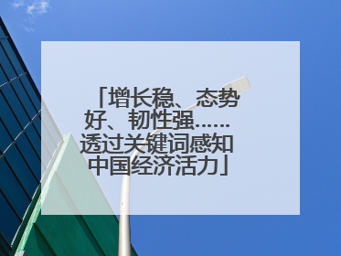 增长稳、态势好、韧性强……透过关键词感知中国经济活力