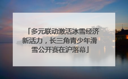 多元联动激活冰雪经济新活力，长三角青少年滑雪公开赛在沪落幕