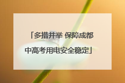 多措并举 保障成都中高考用电安全稳定