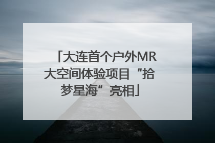 大连首个户外MR大空间体验项目“拾梦星海”亮相