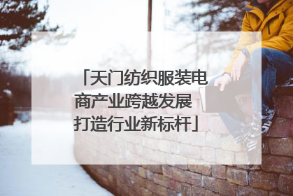 天门纺织服装电商产业跨越发展 打造行业新标杆