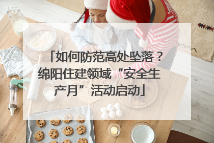 如何防范高处坠落？绵阳住建领域“安全生产月”活动启动