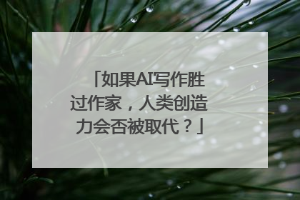 如果AI写作胜过作家，人类创造力会否被取代？