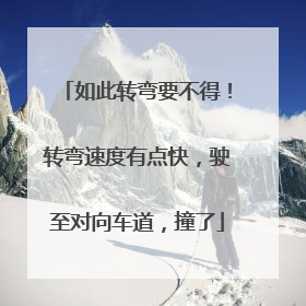 如此转弯要不得！转弯速度有点快，驶至对向车道，撞了