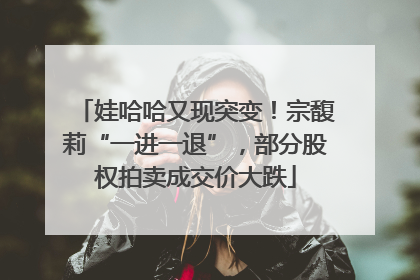 娃哈哈又现突变！宗馥莉“一进一退”，部分股权拍卖成交价大跌