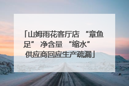 山姆雨花客厅店 “章鱼足” 净含量 “缩水” 供应商回应生产疏漏