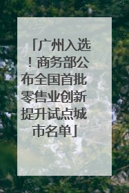 广州入选！商务部公布全国首批零售业创新提升试点城市名单