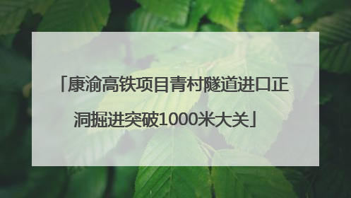 康渝高铁项目青村隧道进口正洞掘进突破1000米大关