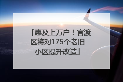 惠及上万户！官渡区将对175个老旧小区提升改造