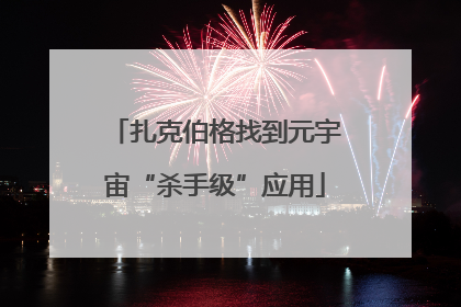 扎克伯格找到元宇宙“杀手级”应用