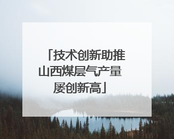 技术创新助推山西煤层气产量屡创新高