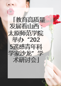 教育高质量发展看山西：太原师范学院举办“2025遥感青年科学家沙龙”学术研讨会