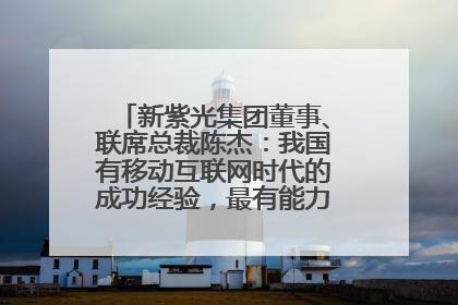 新紫光集团董事、联席总裁陈杰：我国有移动互联网时代的成功经验，最有能力做好AI应用创新