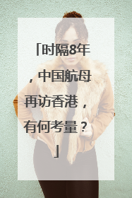 时隔8年，中国航母再访香港，有何考量？