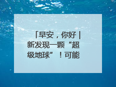 早安，你好｜新发现一颗“超级地球”！可能有类地生命