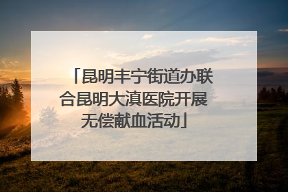 昆明丰宁街道办联合昆明大滇医院开展无偿献血活动
