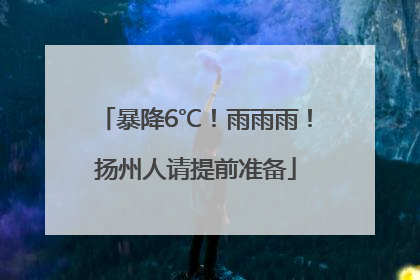 暴降6℃！雨雨雨！扬州人请提前准备