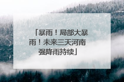 暴雨！局部大暴雨！未来三天河南强降雨持续