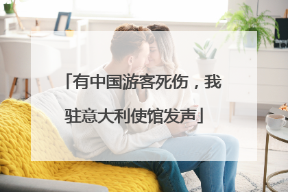 有中国游客死伤，我驻意大利使馆发声