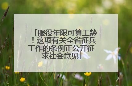 服役年限可算工龄！这项有关全省征兵工作的条例正公开征求社会意见