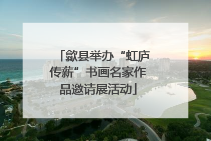 歙县举办“虹庐传薪”书画名家作品邀请展活动