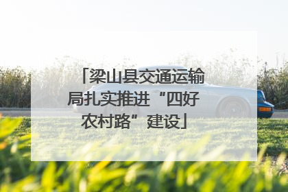 梁山县交通运输局扎实推进“四好农村路”建设