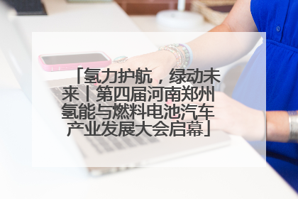 氢力护航，绿动未来丨第四届河南郑州氢能与燃料电池汽车产业发展大会启幕
