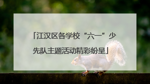 江汉区各学校“六一”少先队主题活动精彩纷呈