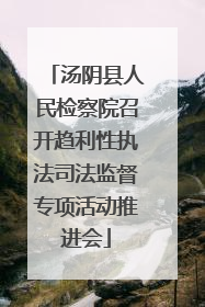汤阴县人民检察院召开趋利性执法司法监督专项活动推进会